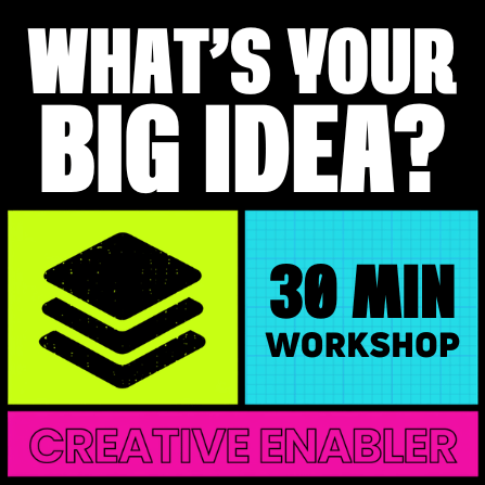 What’s Your Big Idea? 30-minute Creative Enabler workshop